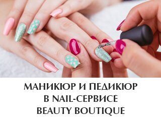 Маникюр и педикюр в nail-сервисе Beauty Boutique